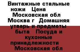 Винтажные стальные ножи › Цена ­ 1 100 - Московская обл., Москва г. Домашняя утварь и предметы быта » Посуда и кухонные принадлежности   . Московская обл.